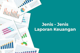 Jenis-Jenis Laporan Keuangan Perusahaan dan Manfaatnya